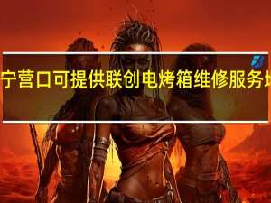 辽宁营口可提供联创电烤箱维修服务地址在哪