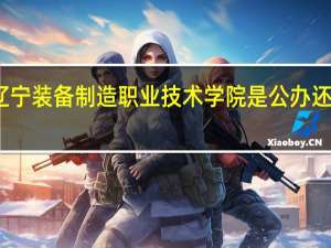 辽宁装备制造职业技术学院是公办还是民办