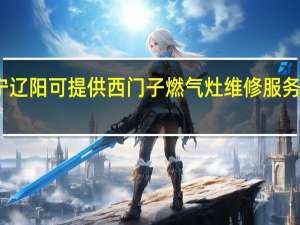 辽宁辽阳可提供西门子燃气灶维修服务地址在哪