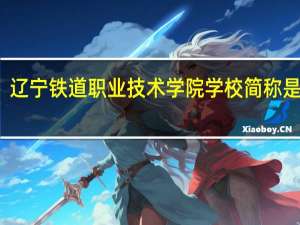 辽宁铁道职业技术学院学校简称是什么