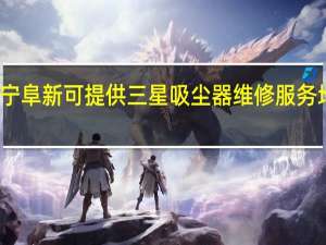 辽宁阜新可提供三星吸尘器维修服务地址在哪