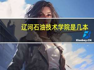 辽河石油技术学院是几本