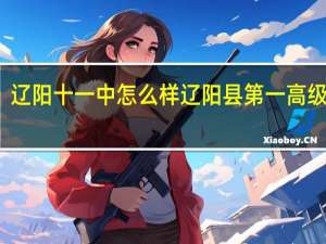 辽阳十一中怎么样 辽阳县第一高级中学