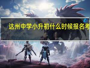 达州中学小升初什么时候报名考试