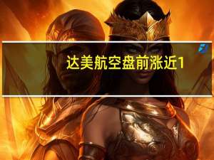达美航空盘前涨近1.5%其Q3营收高于市场预期
