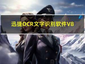 迅捷OCR文字识别软件 V8.3.0.0 官方版（迅捷OCR文字识别软件 V8.3.0.0 官方版功能简介）