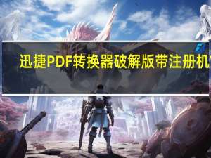 迅捷PDF转换器破解版带注册机 V8.7.8.1 免注册码版（迅捷PDF转换器破解版带注册机 V8.7.8.1 免注册码版功能简介）
