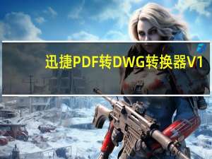 迅捷PDF转DWG转换器 V1.2 官方版（迅捷PDF转DWG转换器 V1.2 官方版功能简介）