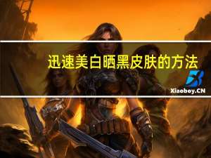 迅速美白晒黑皮肤的方法（迅速美白）