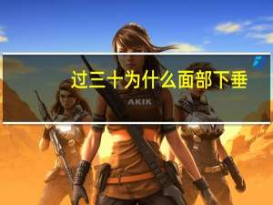 过三十为什么面部下垂，面部皮肤松弛下垂，怎么解决呢