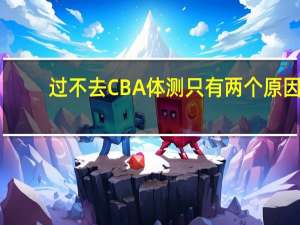 过不去CBA体测只有两个原因，韩德君和李晓旭根本不用担心