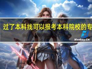 过了本科线可以报考本科院校的专科吗