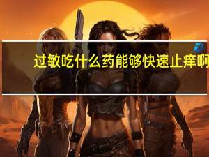 过敏吃什么药能够快速止痒啊（过敏吃什么药）