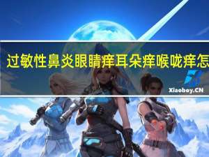 过敏性鼻炎眼睛痒耳朵痒喉咙痒怎么办（过敏性鼻炎眼睛痒）