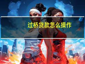 过桥贷款怎么操作（过桥贷款）