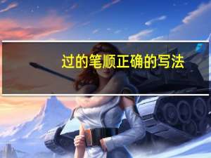过的笔顺正确的写法（过笔顺）