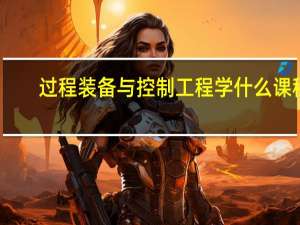 过程装备与控制工程学什么课程