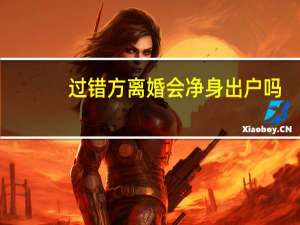 过错方离婚会净身出户吗