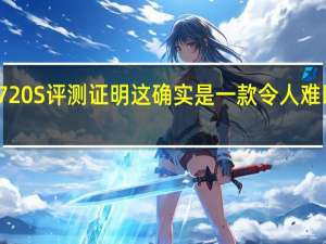 迈凯轮720S评测证明这确实是一款令人难以置信的汽车