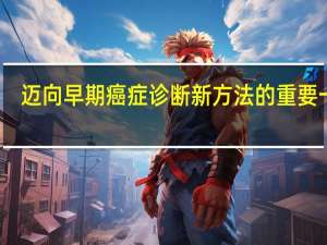 迈向早期癌症诊断新方法的重要一步
