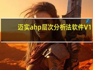 迈实ahp层次分析法软件 V1.82.10.82 官方版（迈实ahp层次分析法软件 V1.82.10.82 官方版功能简介）