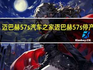 迈巴赫57s汽车之家 迈巴赫57s停产了吗