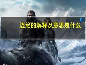 迈绝的解释及意思是什么