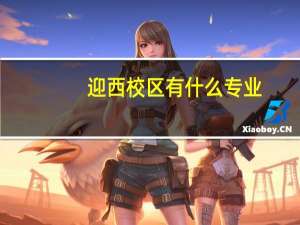 迎西校区有什么专业