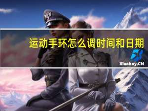 运动手环怎么调时间和日期（运动手环怎么调时间）