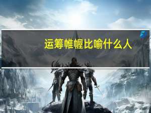 运筹帷幄比喻什么人