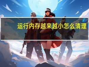 运行内存越来越小怎么清理（华为手机运行内存怎么清理）
