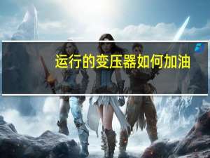 运行的变压器如何加油