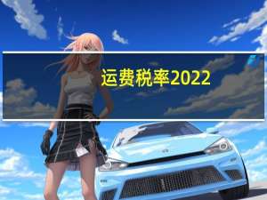 运费税率2022（运费税率2019）