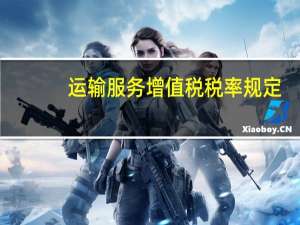 运输服务增值税税率规定（运输服务增值税税率）