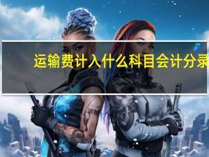 运输费计入什么科目会计分录（运输费用计入什么科目）