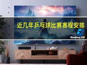 近几年乒乓球比赛赛程安排