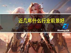 近几年什么行业前景好