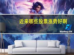 近来哪些股票涨势好啊