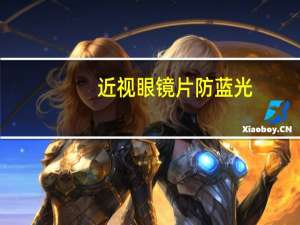 近视眼镜片防蓝光（近视眼镜片哪种好）