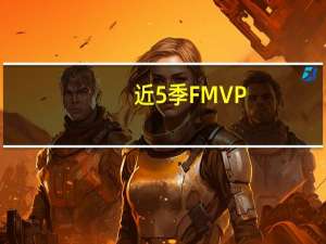 近5季FMVP：詹库布朗字母约基奇，美媒感叹完美的首发五人组