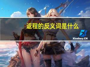 返程的反义词是什么