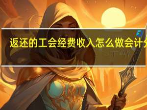 返还的工会经费收入怎么做会计分录