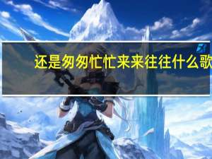 还是匆匆忙忙来来往往什么歌（还是code）