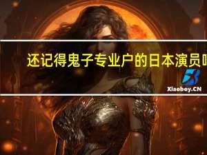 还记得鬼子专业户的日本演员吗
