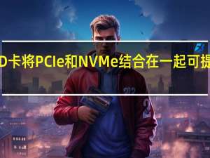 这些下一代SD卡将PCIe和NVMe结合在一起可提供强大的读写速度