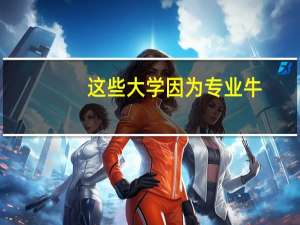 这些大学因为专业牛, 他们还有这些称呼!