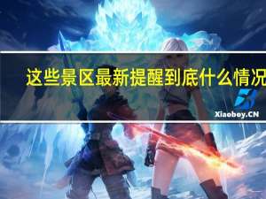 这些景区最新提醒 到底什么情况嘞