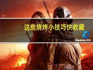 这些烧烤小技巧快收藏