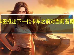这可能是丰田推出下一代卡车之前对当前苔原的最后一次测试