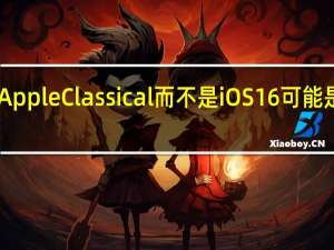 这就是为什么AppleClassical而不是iOS16可能是WWDC最大的新闻